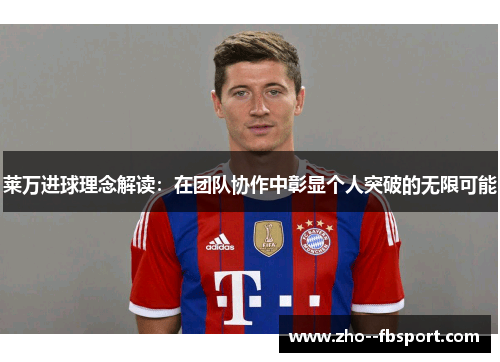 莱万进球理念解读：在团队协作中彰显个人突破的无限可能