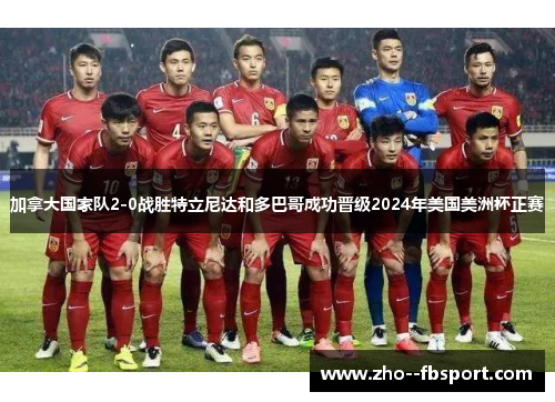 加拿大国家队2-0战胜特立尼达和多巴哥成功晋级2024年美国美洲杯正赛 加拿大国家队2-0战胜特立尼达和多巴哥成功晋级2024年美国美洲杯正赛