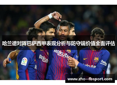 哈兰德对阵巴萨西甲表现分析与防守端价值全面评估 哈兰德对阵巴萨西甲表现分析与防守端价值全面评估